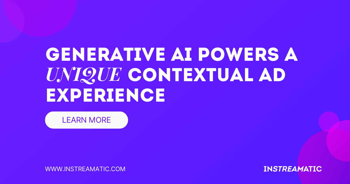 How Generative AI Powers a Unique Contextual Ad Experience for Each Consumer: An Interview with Instreamatic CEO