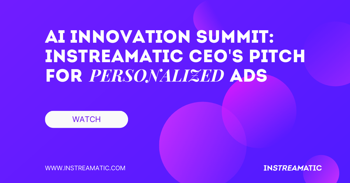 AI Innovation Summit: Instreamatic CEO’s Live Pitch for Personalized Ads