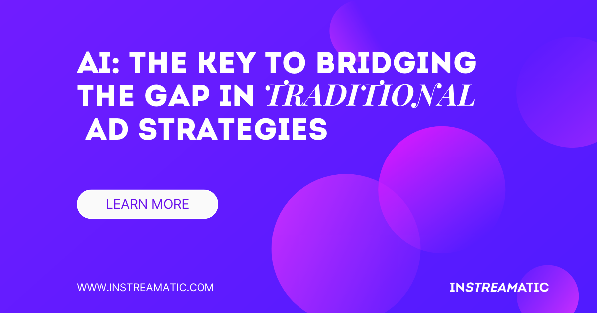 AI: The Key to Bridging the Gap in Traditional Ad Strategies