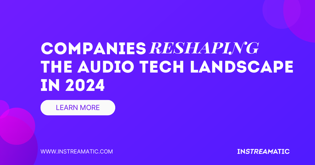 Companies Reshaping the Audio Tech Landscape in 2024