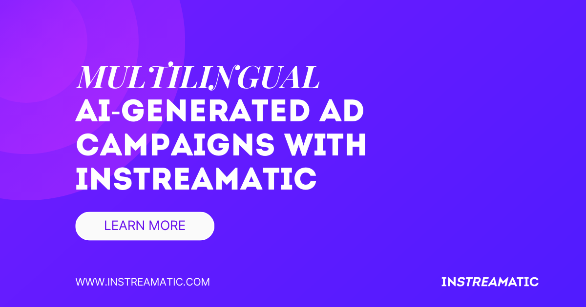 Unlocking Global Markets: Multilingual AI-Generated Ad Campaigns with Instreamatic